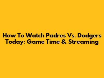 How To Watch Padres Vs. Dodgers Today: Game Time & Streaming