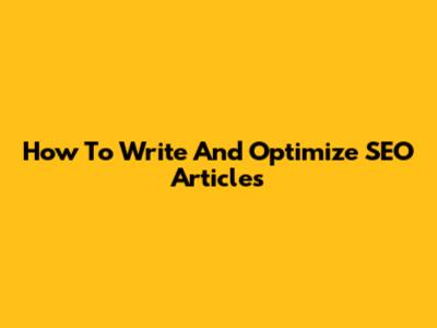 How To Write And Optimize SEO Articles