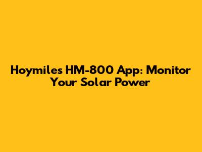 Hoymiles HM-800 App: Monitor Your Solar Power