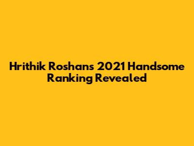 Hrithik Roshan's 2021 Handsome Ranking Revealed