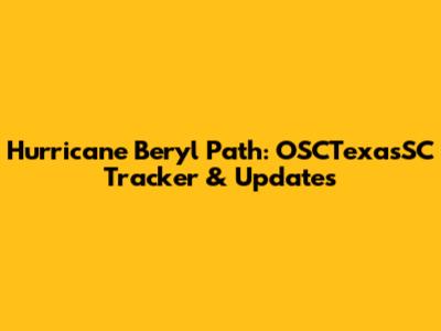 Hurricane Beryl Path: OSCTexasSC Tracker & Updates