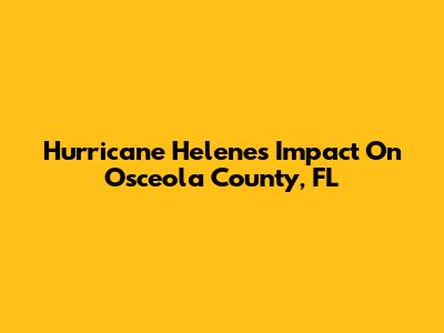 Hurricane Helene's Impact On Osceola County, FL