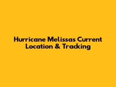 Hurricane Melissa's Current Location & Tracking