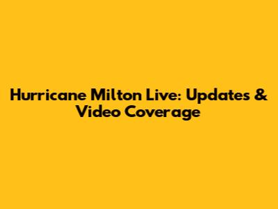 Hurricane Milton Live: Updates & Video Coverage
