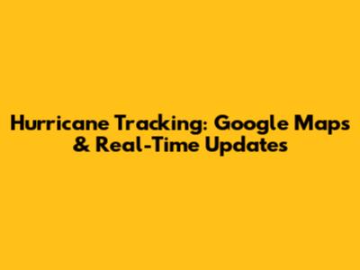 Hurricane Tracking: Google Maps & Real-Time Updates