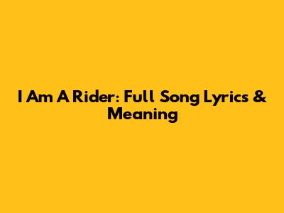 I Am A Rider: Full Song Lyrics & Meaning