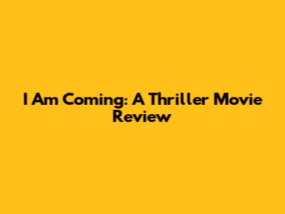 I Am Coming: A Thriller Movie Review