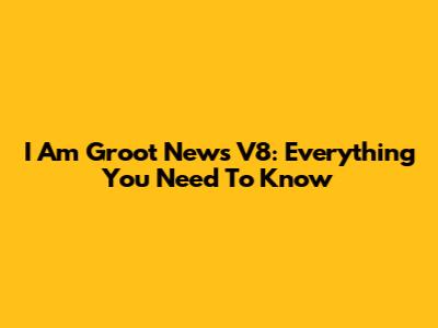 I Am Groot News V8: Everything You Need To Know