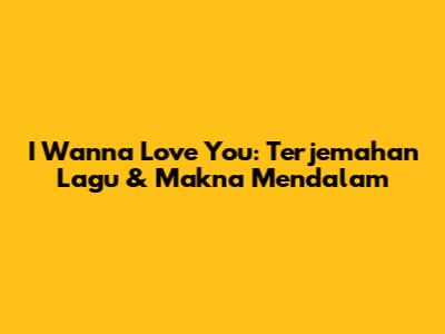 I Wanna Love You: Terjemahan Lagu & Makna Mendalam