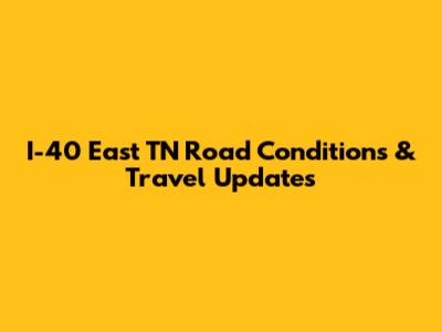 I-40 East TN Road Conditions & Travel Updates