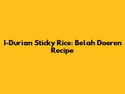 I-Durian Sticky Rice: Belah Doeren Recipe