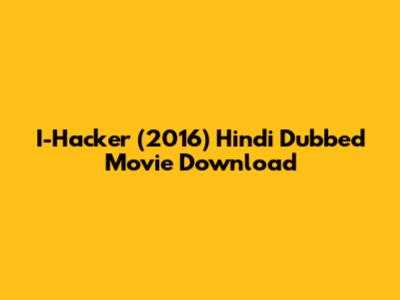 I-Hacker (2016) Hindi Dubbed Movie Download