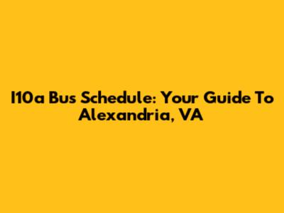 I10a Bus Schedule: Your Guide To Alexandria, VA