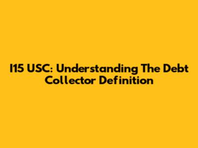 I15 USC: Understanding The Debt Collector Definition