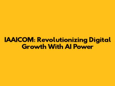 IAAICOM: Revolutionizing Digital Growth With AI Power