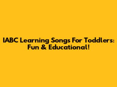 IABC Learning Songs For Toddlers: Fun & Educational!