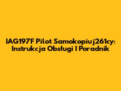 IAG197F Pilot Samokopiuj261cy: Instrukcja Obsługi I Poradnik