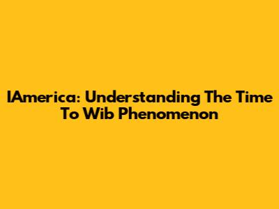 IAmerica: Understanding The 'Time To Wib' Phenomenon