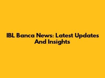 IBL Banca News: Latest Updates And Insights