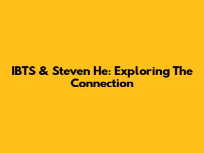 IBTS & Steven He: Exploring The Connection