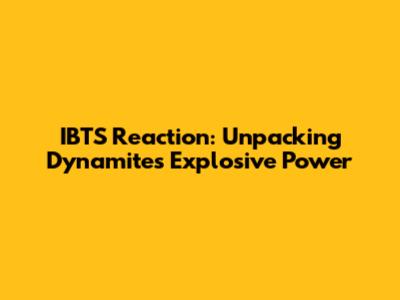 IBTS Reaction: Unpacking Dynamite's Explosive Power