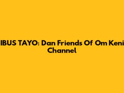 IBUS TAYO: Dan Friends Of Om Keni Channel