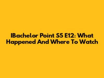 IBachelor Point S5 E12: What Happened And Where To Watch