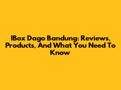 IBox Dago Bandung: Reviews, Products, And What You Need To Know