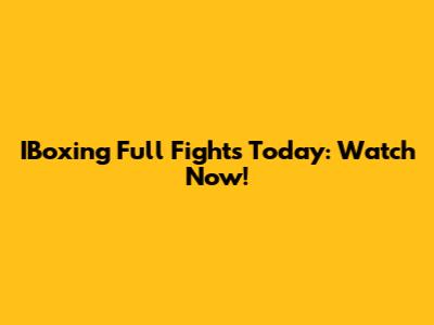 IBoxing Full Fights Today: Watch Now!