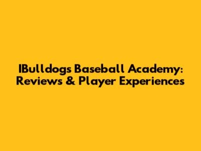 IBulldogs Baseball Academy: Reviews & Player Experiences