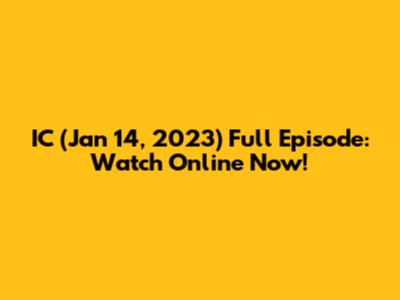 IC (Jan 14, 2023) Full Episode: Watch Online Now!
