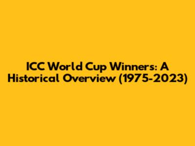 ICC World Cup Winners: A Historical Overview (1975-2023)