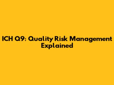 ICH Q9: Quality Risk Management Explained