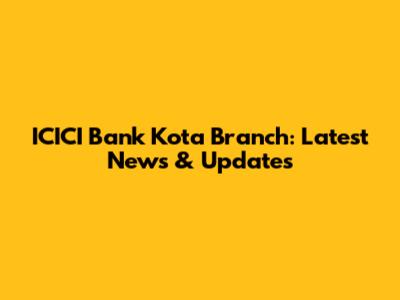 ICICI Bank Kota Branch: Latest News & Updates
