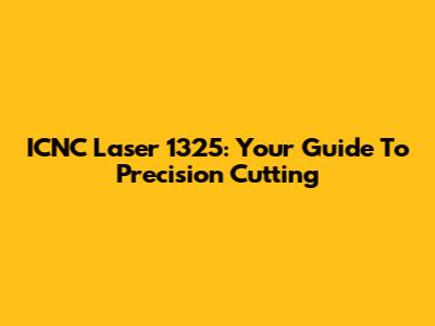 ICNC Laser 1325: Your Guide To Precision Cutting