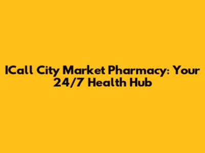 ICall City Market Pharmacy: Your 24/7 Health Hub