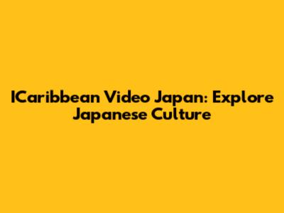 ICaribbean Video Japan: Explore Japanese Culture
