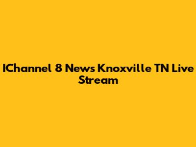IChannel 8 News Knoxville TN Live Stream