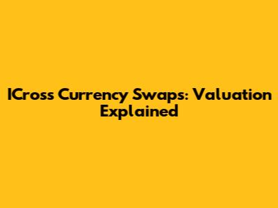 ICross Currency Swaps: Valuation Explained