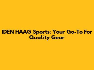 IDEN HAAG Sports: Your Go-To For Quality Gear