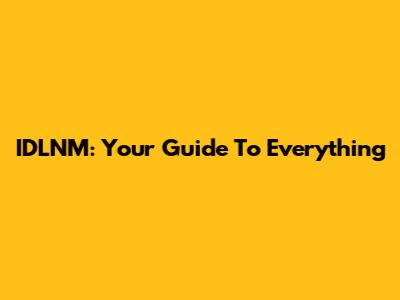 IDLNM: Your Guide To Everything