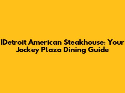IDetroit American Steakhouse: Your Jockey Plaza Dining Guide