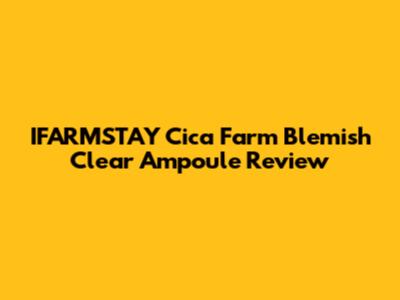 IFARMSTAY Cica Farm Blemish Clear Ampoule Review
