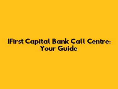 IFirst Capital Bank Call Centre: Your Guide