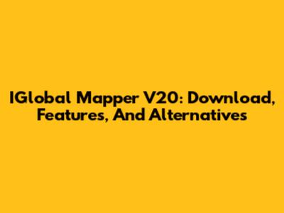 IGlobal Mapper V20: Download, Features, And Alternatives