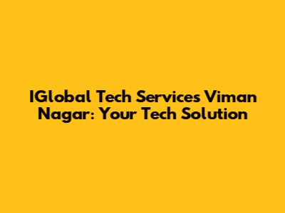 IGlobal Tech Services Viman Nagar: Your Tech Solution