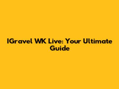 IGravel WK Live: Your Ultimate Guide
