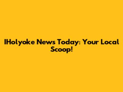 IHolyoke News Today: Your Local Scoop!