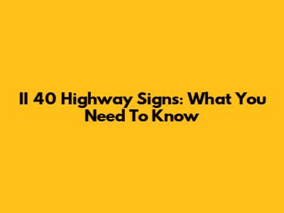 II 40 Highway Signs: What You Need To Know
