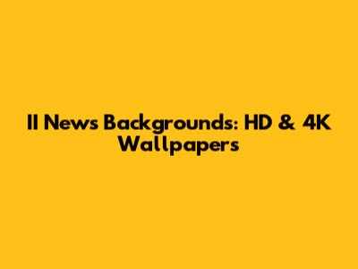 II News Backgrounds: HD & 4K Wallpapers
